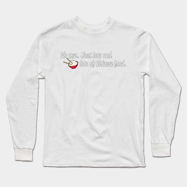 No Men Just Lots of Chinese Food Long Sleeve T-Shirt by heroics